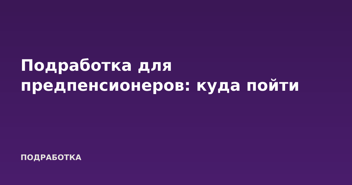 Подработка для предпенсионеров: куда пойти